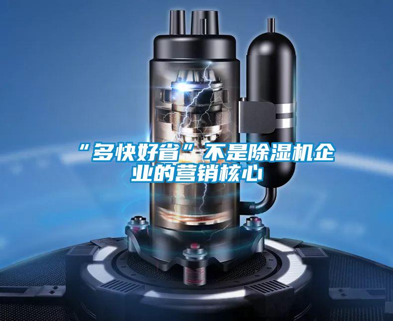 “多快好省”不是除濕機(jī)企業(yè)的營(yíng)銷(xiāo)核心