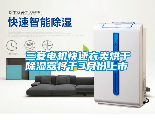 三菱電機快速衣類烘干除濕器將于3月份上市