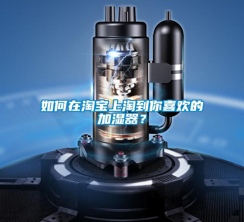 如何在淘寶上淘到你喜歡的加濕器?