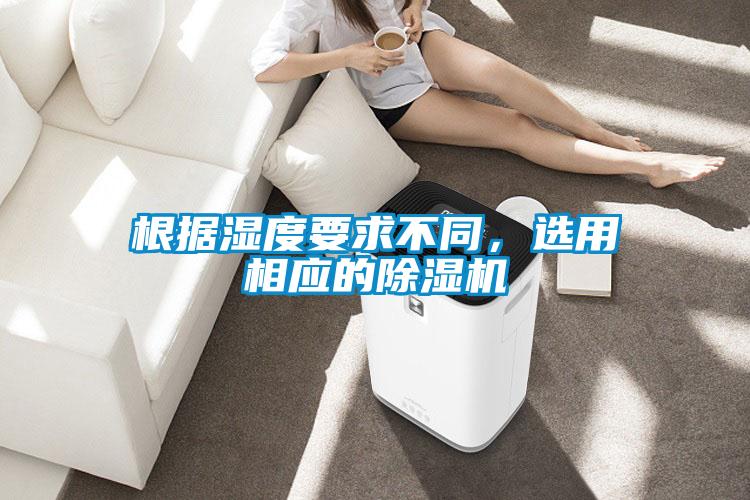 根據濕度要求不同，選用相應的除濕機
