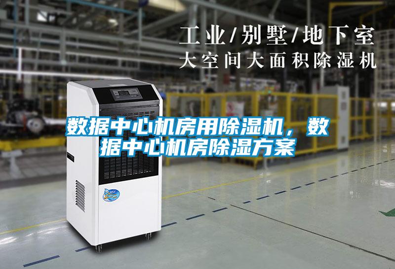 數據中心機房用除濕機，數據中心機房除濕方案