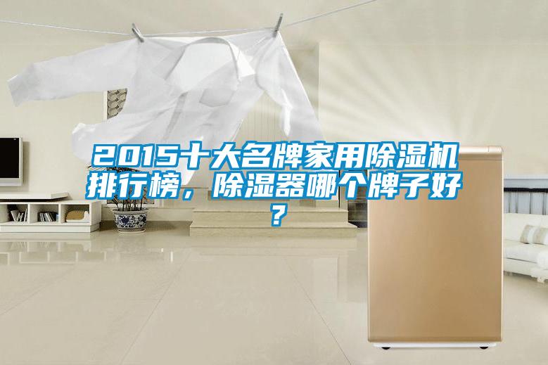 2015十大名牌家用除濕機排行榜,除濕器哪個牌子好?