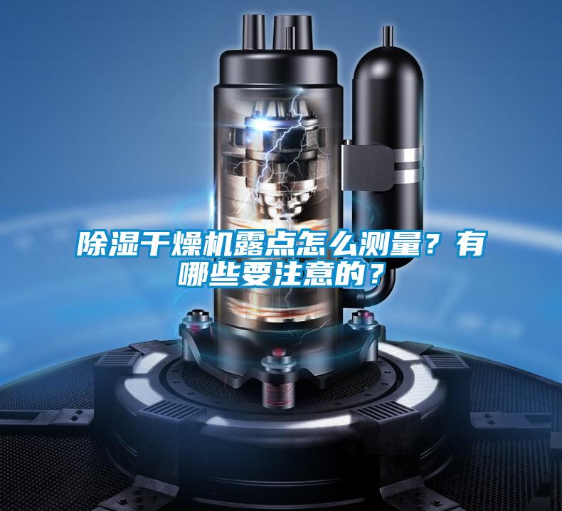 除濕干燥機露點怎么測量？有哪些要注意的？
