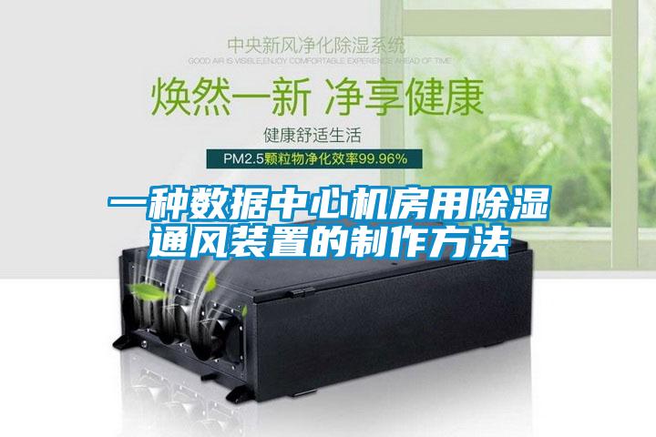 一種數(shù)據(jù)中心機房用除濕通風(fēng)裝置的制作方法