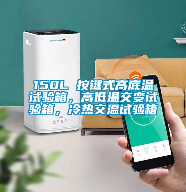 150L 按鍵式高底溫試驗(yàn)箱,高低溫交變試驗(yàn)箱,冷熱交溫試驗(yàn)箱