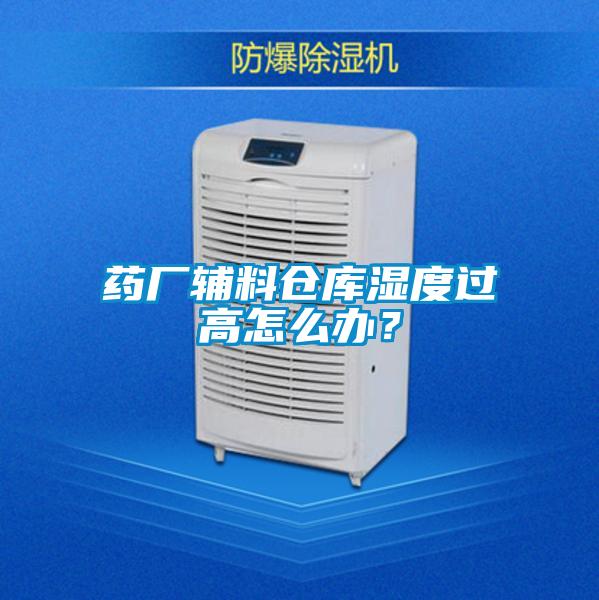 藥廠輔料倉(cāng)庫(kù)濕度過高怎么辦？