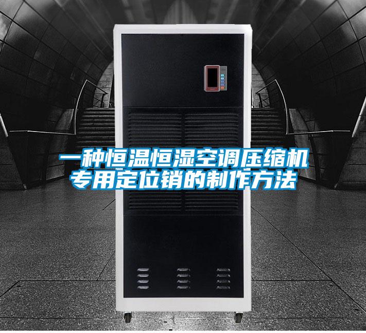 一種恒溫恒濕空調(diào)壓縮機(jī)專用定位銷的制作方法