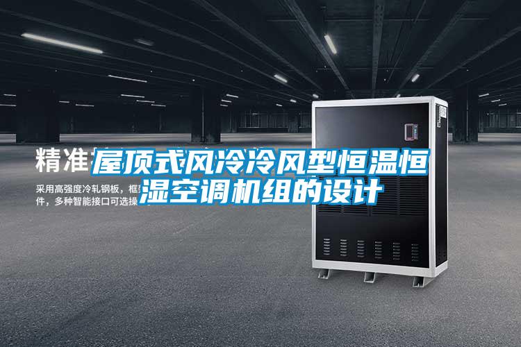 屋頂式風冷冷風型恒溫恒濕空調機組的設計