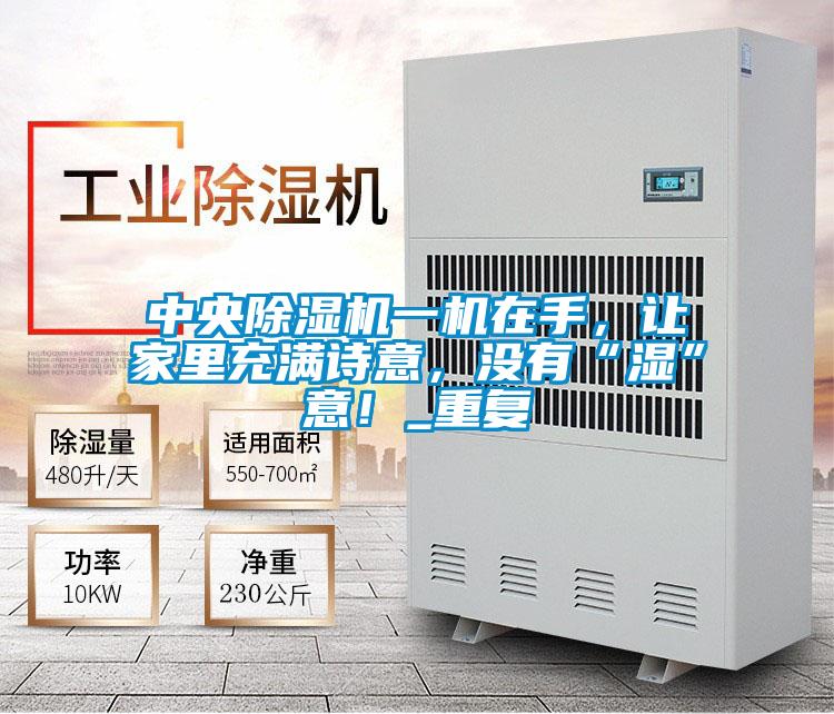 中央除濕機(jī)一機(jī)在手，讓家里充滿詩(shī)意，沒(méi)有“濕”意！_重復(fù)