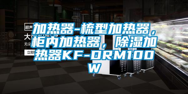 加熱器-梳型加熱器,柜內加熱器,除濕加熱器KF-DRM100W