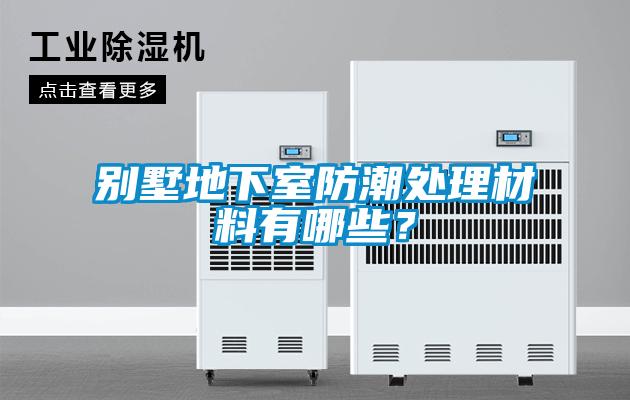 別墅地下室防潮處理材料有哪些?