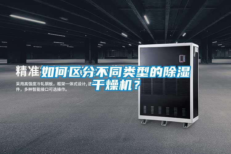 如何區(qū)分不同類型的除濕干燥機？