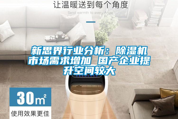 新思界行業(yè)分析：除濕機(jī)市場需求增加 國產(chǎn)企業(yè)提升空間較大