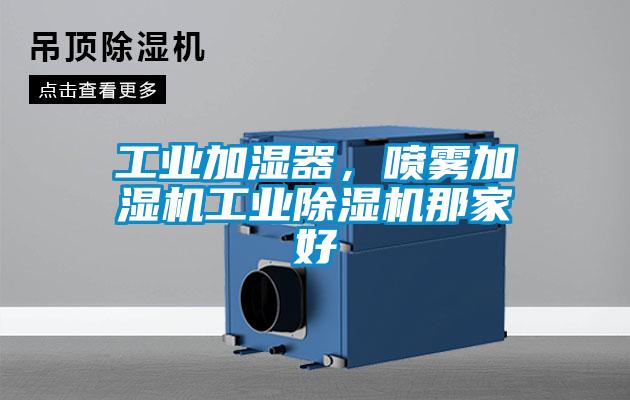 工業加濕器,噴霧加濕機工業除濕機那家好