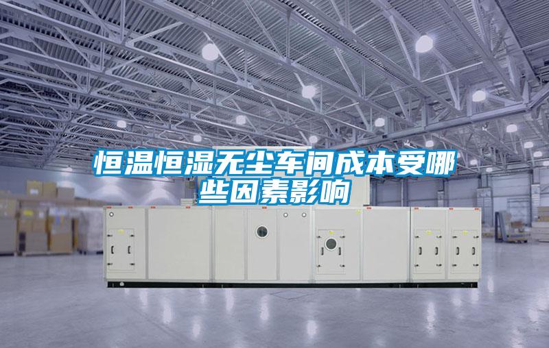 恒溫恒濕無(wú)塵車(chē)間成本受哪些因素影響