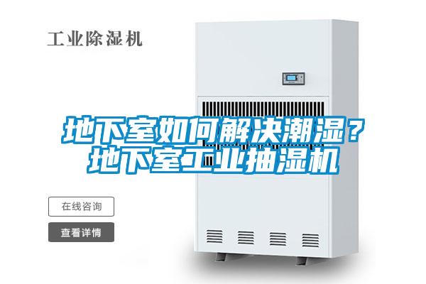 地下室如何解決潮濕？地下室工業(yè)抽濕機(jī)