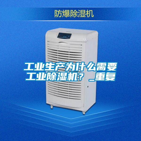 工業生產為什么需要工業除濕機？_重復