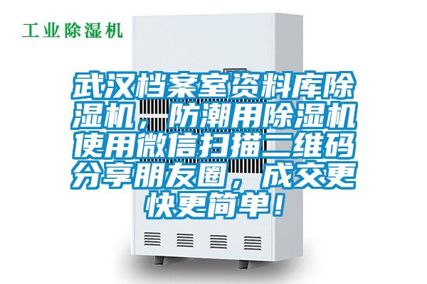 武漢檔案室資料庫除濕機(jī)，防潮用除濕機(jī)使用微信掃描二維碼分享朋友圈，成交更快更簡(jiǎn)單！