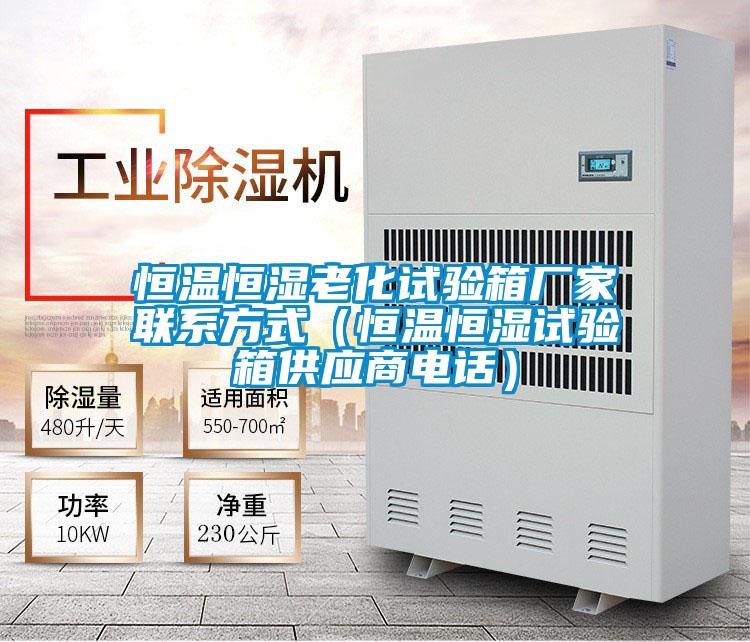 恒溫恒濕老化試驗箱廠家聯(lián)系方式（恒溫恒濕試驗箱供應商電話）