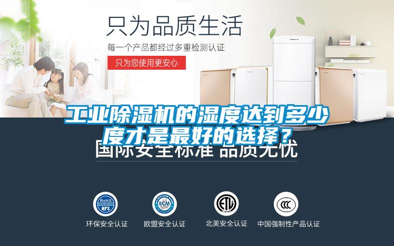 工業(yè)除濕機(jī)的濕度達(dá)到多少度才是最好的選擇？