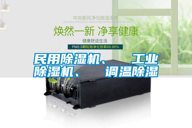 民用除濕機(jī)、 工業(yè)除濕機(jī)、 調(diào)溫除濕