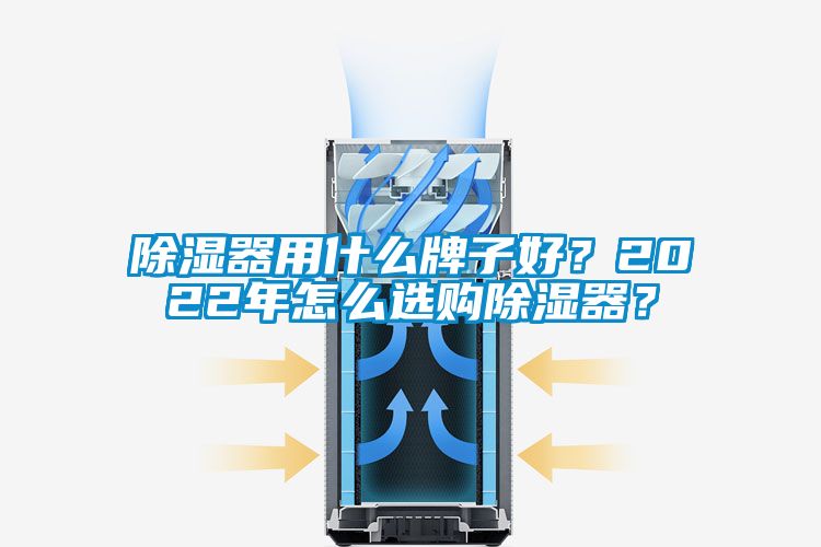 除濕器用什么牌子好？2022年怎么選購(gòu)除濕器？