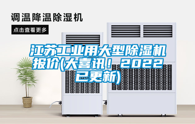 江蘇工業(yè)用大型除濕機(jī)報(bào)價(jià)(大喜訊！2022已更新)