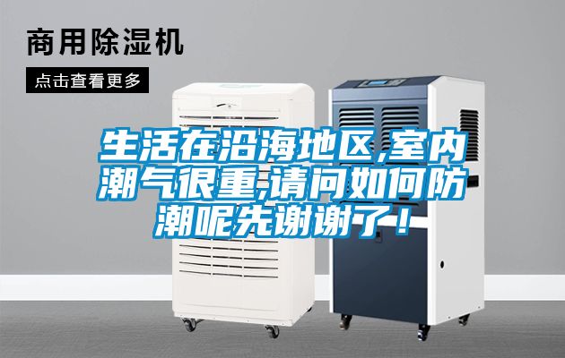 生活在沿海地區(qū),室內(nèi)潮氣很重,請問如何防潮呢先謝謝了!