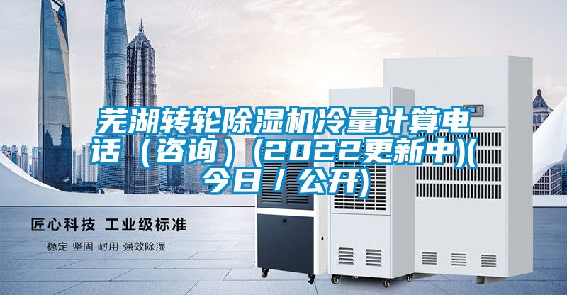 蕪湖轉(zhuǎn)輪除濕機(jī)冷量計(jì)算電話（咨詢）(2022更新中)(今日／公開(kāi))