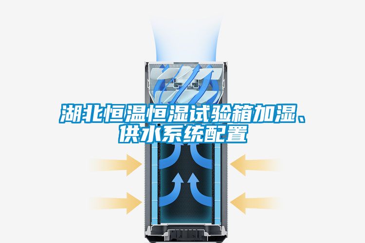 湖北恒溫恒濕試驗箱加濕、供水系統配置