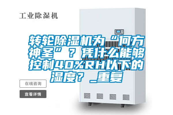 轉(zhuǎn)輪除濕機(jī)為“何方神圣”？憑什么能夠控制40%RH以下的濕度？_重復(fù)