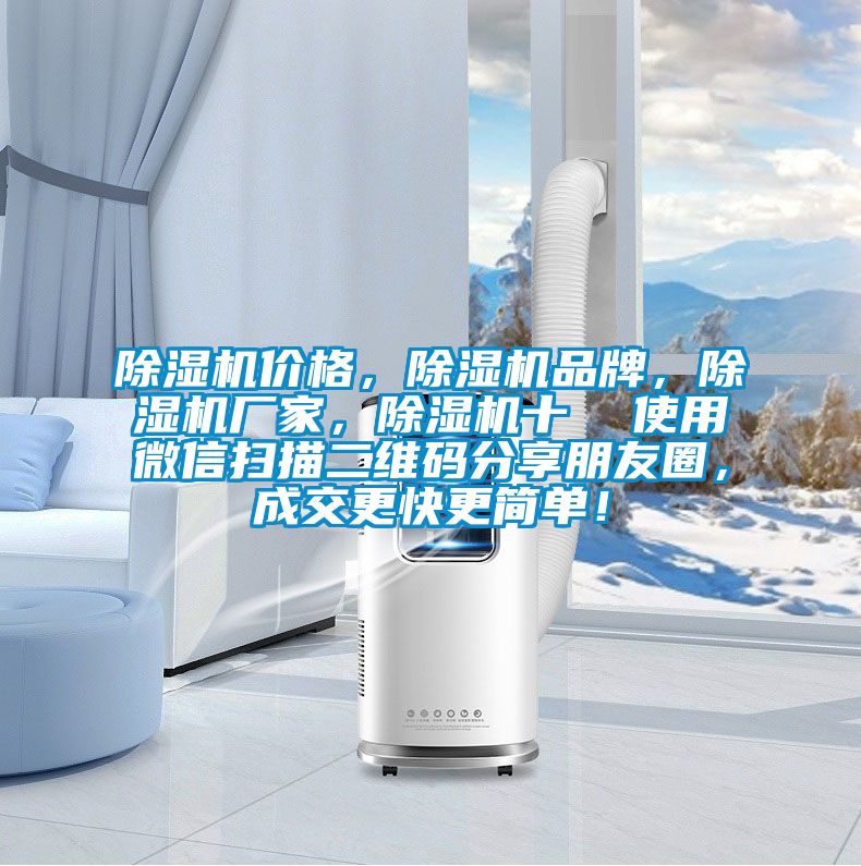 除濕機價格，除濕機品牌，除濕機廠家，除濕機十  使用微信掃描二維碼分享朋友圈，成交更快更簡單！