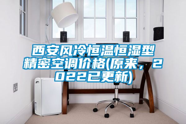 西安風冷恒溫恒濕型精密空調價格(原來，2022已更新)