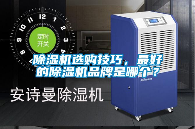 除濕機選購技巧，最好的除濕機品牌是哪個？