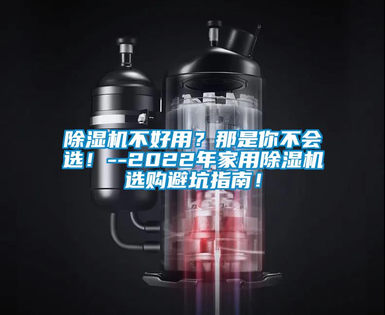 除濕機不好用？那是你不會選！--2022年家用除濕機選購避坑指南！