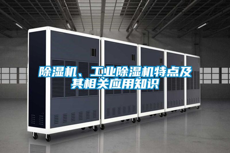 除濕機(jī)、工業(yè)除濕機(jī)特點(diǎn)及其相關(guān)應(yīng)用知識(shí)
