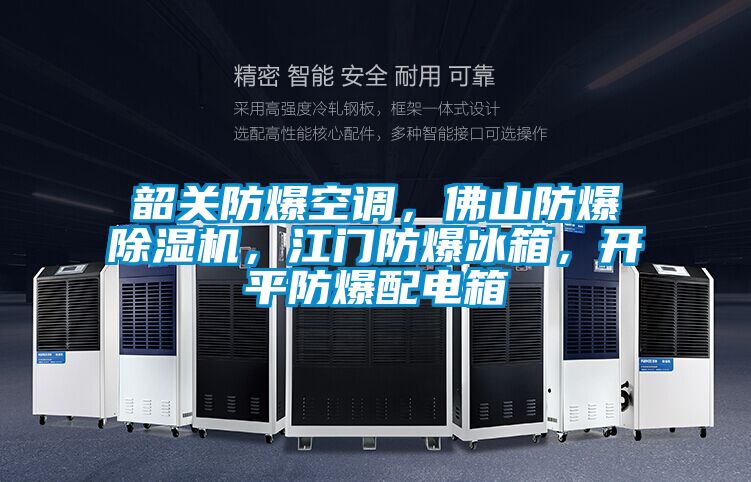 韶關(guān)防爆空調(diào)，佛山防爆除濕機(jī)，江門(mén)防爆冰箱，開(kāi)平防爆配電箱