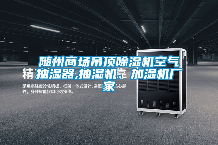 隨州商場吊頂除濕機空氣抽濕器,抽濕機、加濕機廠家